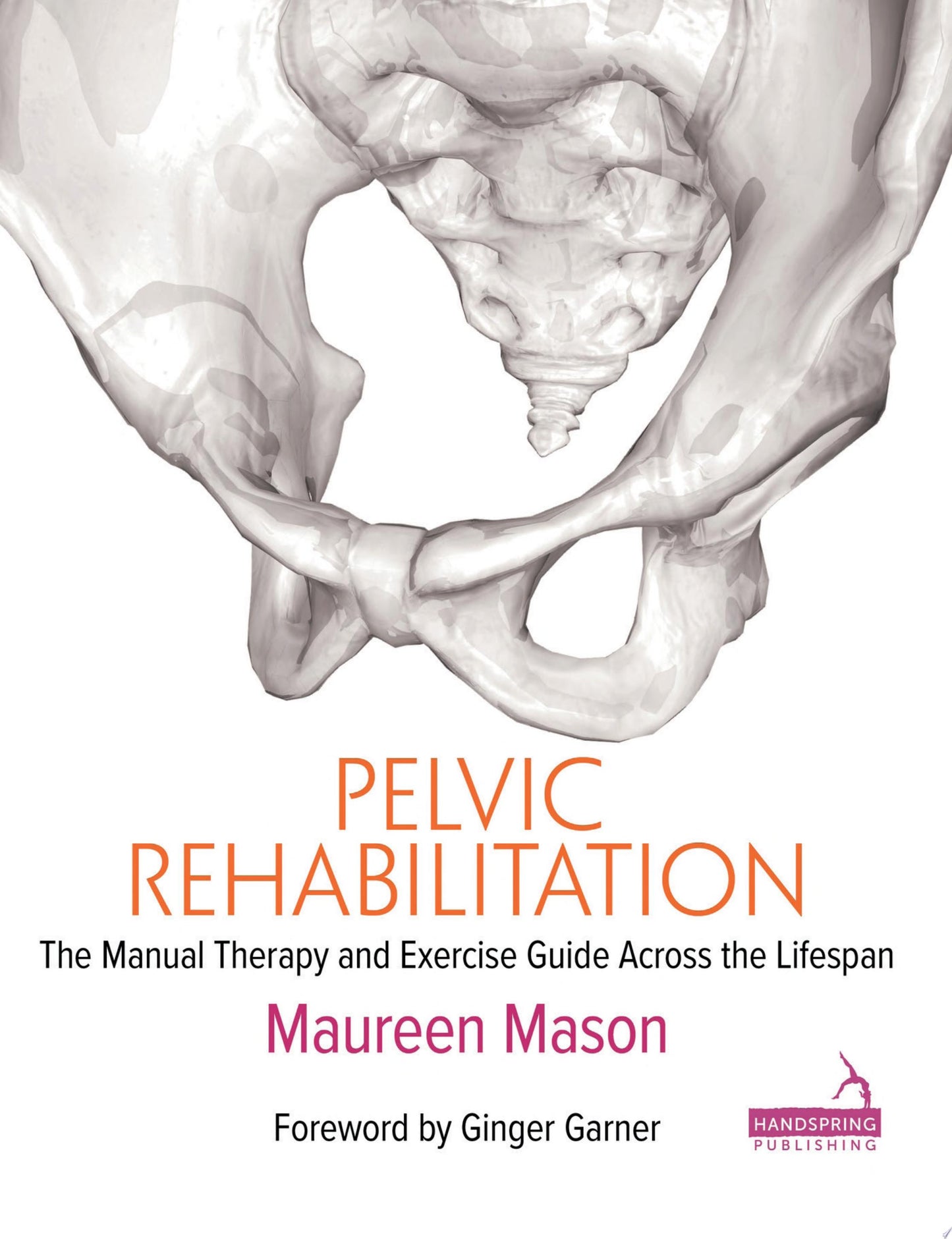Pelvic Rehabilitation: The Manual Therapy and Exercise Guide Across the Lifespan