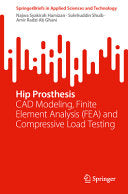 Hip Prosthesis: CAD Modeling, Finite Element Analysis (FEA) and Compressive Load Testing (SpringerBriefs in Applied Sciences and Technology)