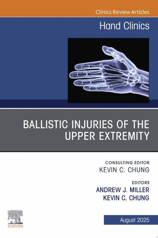 Ballistic Injuries of the Upper Extremity, An Issue of Hand Clinics (The Clinics: Orthopedics, Volume 41-3)